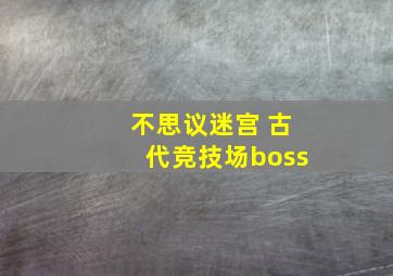 不思议迷宫 古代竞技场boss